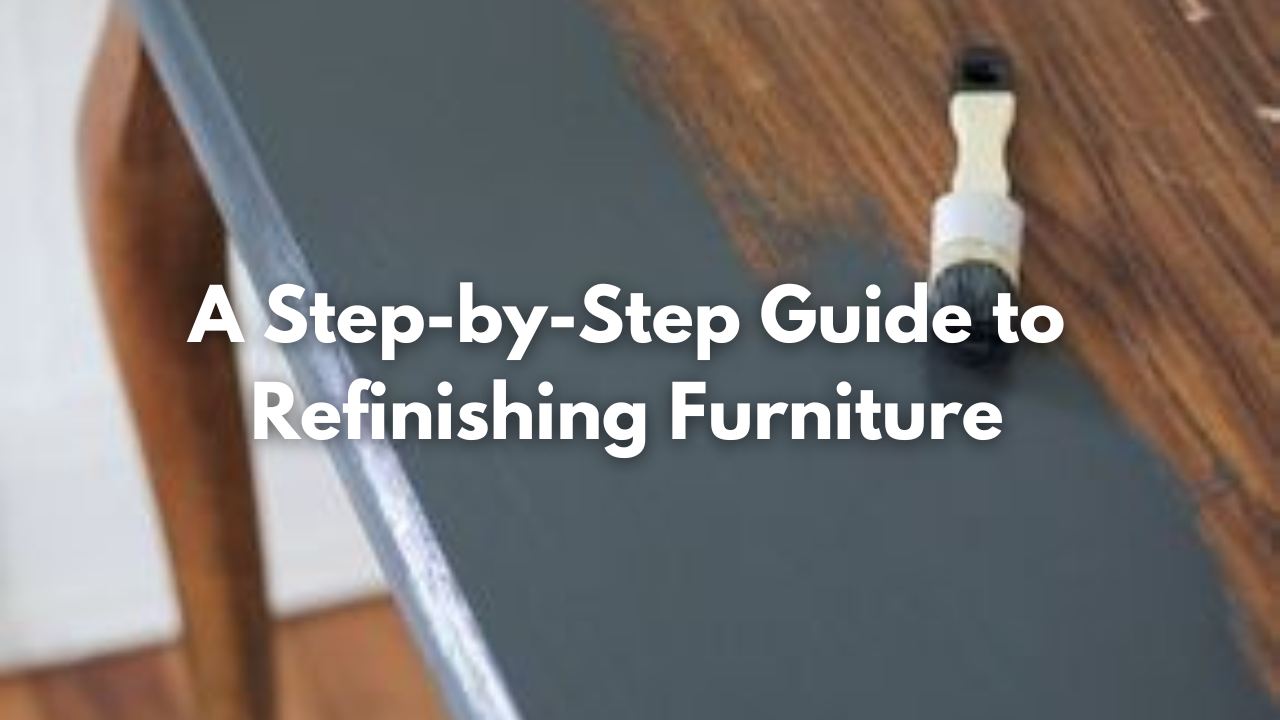 A Step-by-Step Guide to Refinishing Furniture